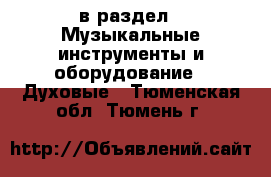  в раздел : Музыкальные инструменты и оборудование » Духовые . Тюменская обл.,Тюмень г.